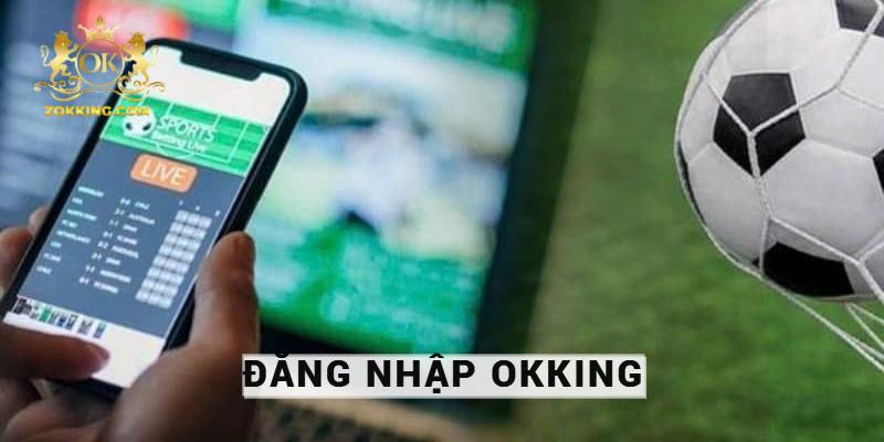 Đăng nhập okking với phương thức nhanh gọn