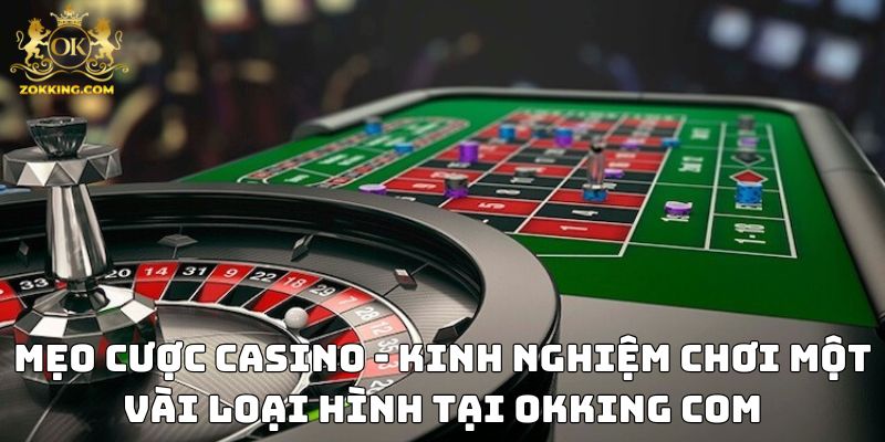 Mẹo cược Casino - Kinh nghiệm chơi một vài loại hình tại nhà cái okking