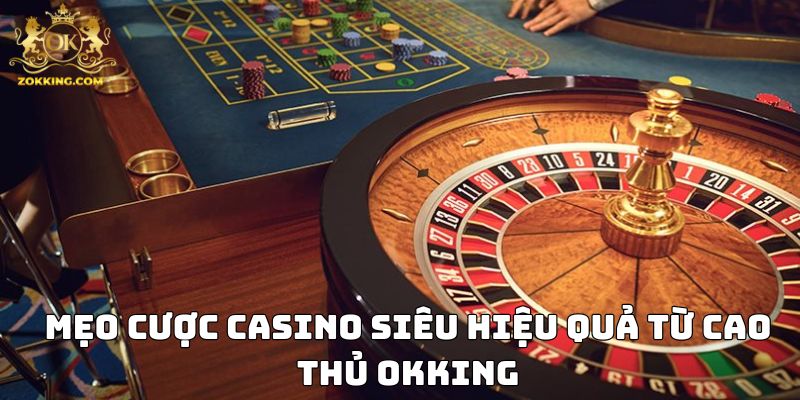 Mẹo cược Casino siêu hiệu quả từ cao thủ tại trang chủ okking